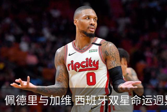 佩德里与加维 西班牙双星命运迥异：天赋需要健康来承载