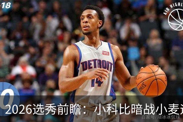2026选秀前瞻：小科比暗战小麦迪 状元三选一？
